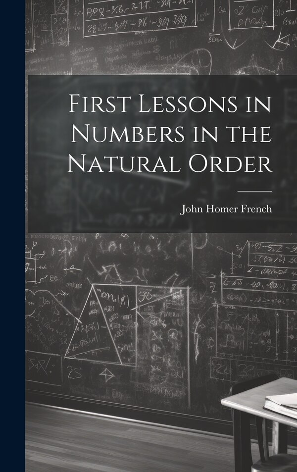 First Lessons in Numbers in the Natural Order by John Homer French, Hardcover | Indigo Chapters