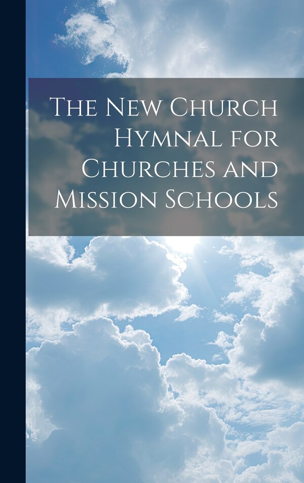 The New Church Hymnal for Churches and Mission Schools by Anonymous, Hardcover | Indigo Chapters