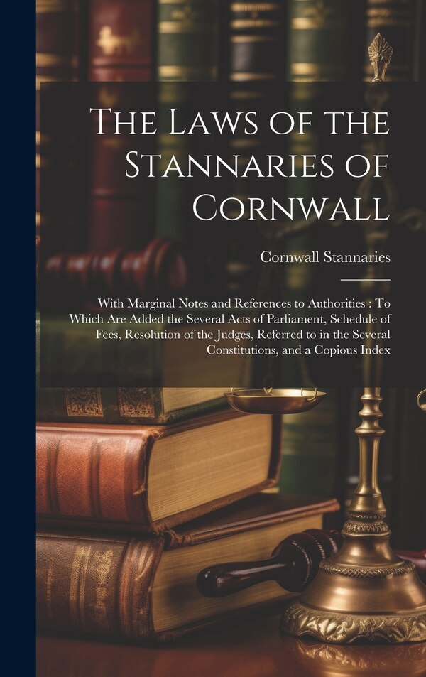The Laws of the Stannaries of Cornwall by Cornwall Stannaries, Hardcover | Indigo Chapters