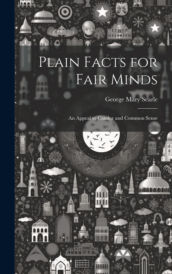Plain Facts for Fair Minds by George Mary Searle, Hardcover | Indigo Chapters