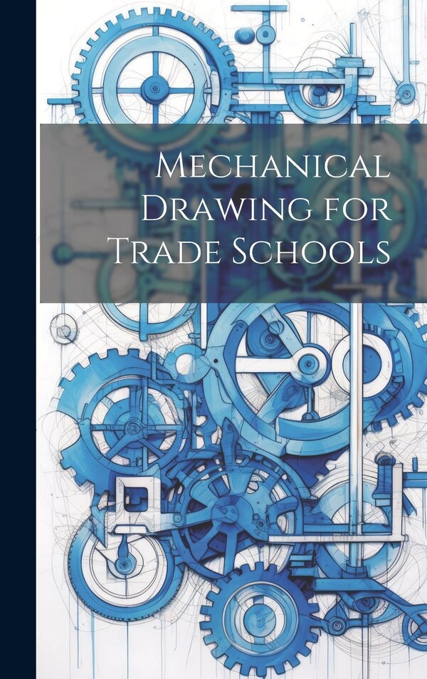 Mechanical Drawing for Trade Schools by Anonymous, Hardcover | Indigo Chapters