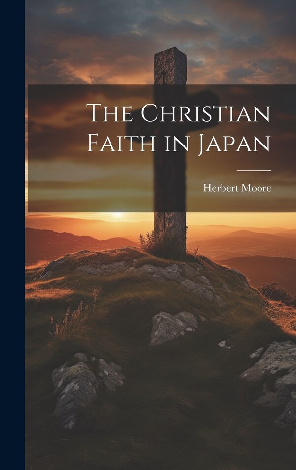 The Christian Faith in Japan by Herbert Moore, Hardcover | Indigo Chapters