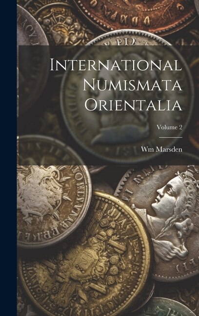 International Numismata Orientalia; Volume 2 by Wm Marsden, Hardcover | Indigo Chapters