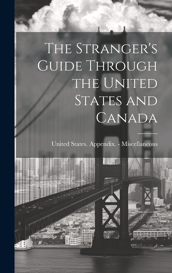 The Stranger's Guide Through the United States and Canada by United States [Appendix - Miscellan, Hardcover | Indigo Chapters