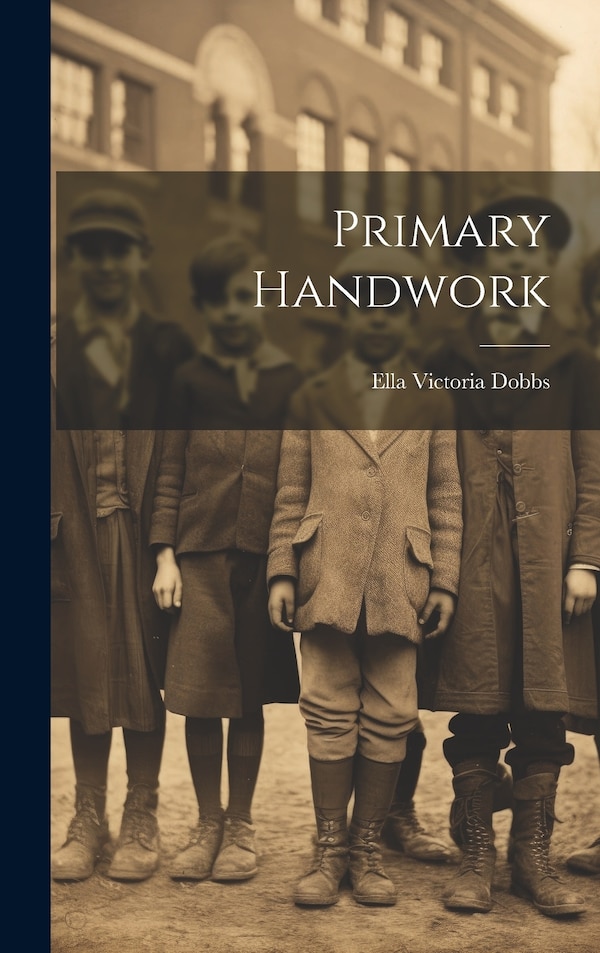Primary Handwork by Ella Victoria Dobbs, Hardcover | Indigo Chapters