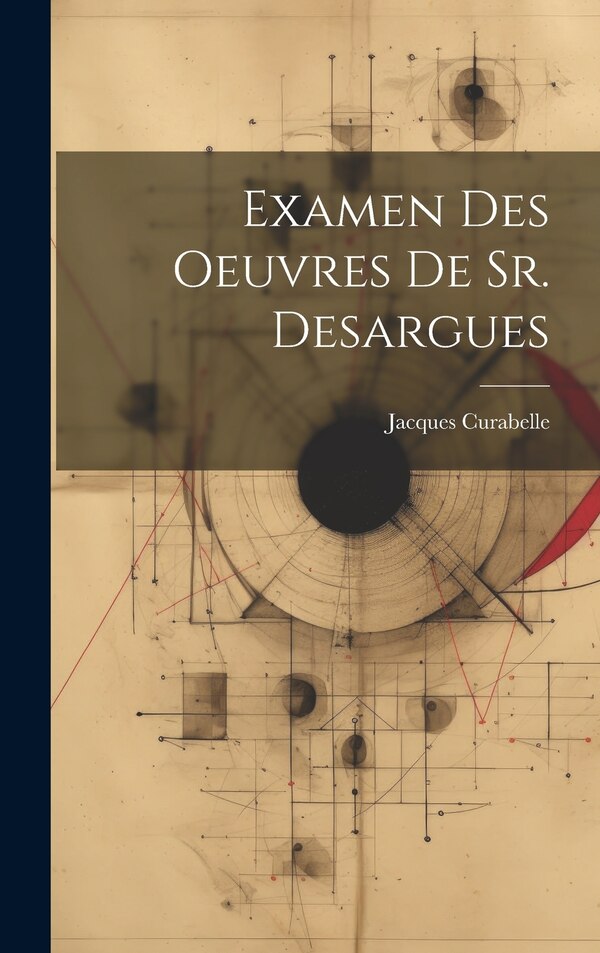 Examen Des Oeuvres De Sr. Desargues by Jacques Curabelle, Hardcover | Indigo Chapters