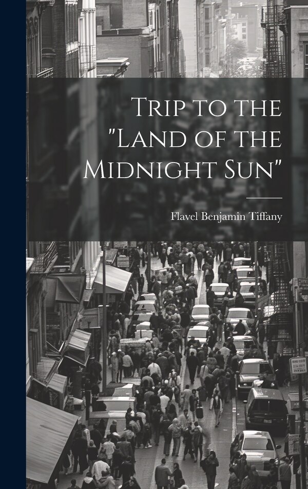 Land of the Midnight Sun by Flavel Benjamin Tiffany, Hardcover | Indigo Chapters