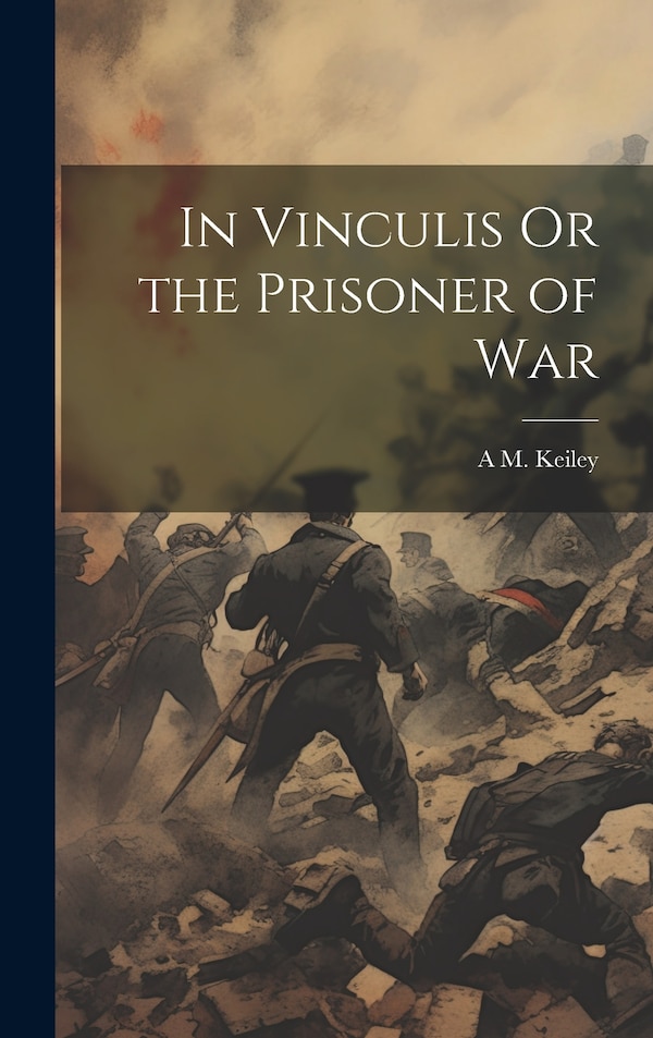 In Vinculis Or the Prisoner of War by A M Keiley, Hardcover | Indigo Chapters