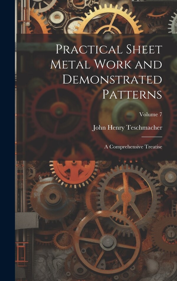 Practical Sheet Metal Work and Demonstrated Patterns by John Henry Teschmacher, Hardcover | Indigo Chapters