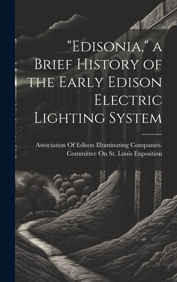 Edisonia a Brief History of the Early Edison Electric Lighting System by Association of Edison Illuminating Co, Hardcover | Indigo Chapters