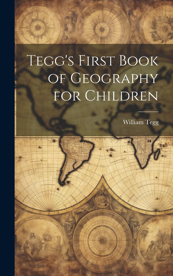 Tegg's First Book of Geography for Children by William Tegg, Hardcover | Indigo Chapters