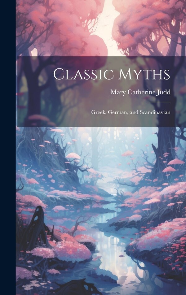 Classic Myths by Mary Catherine Judd, Hardcover | Indigo Chapters