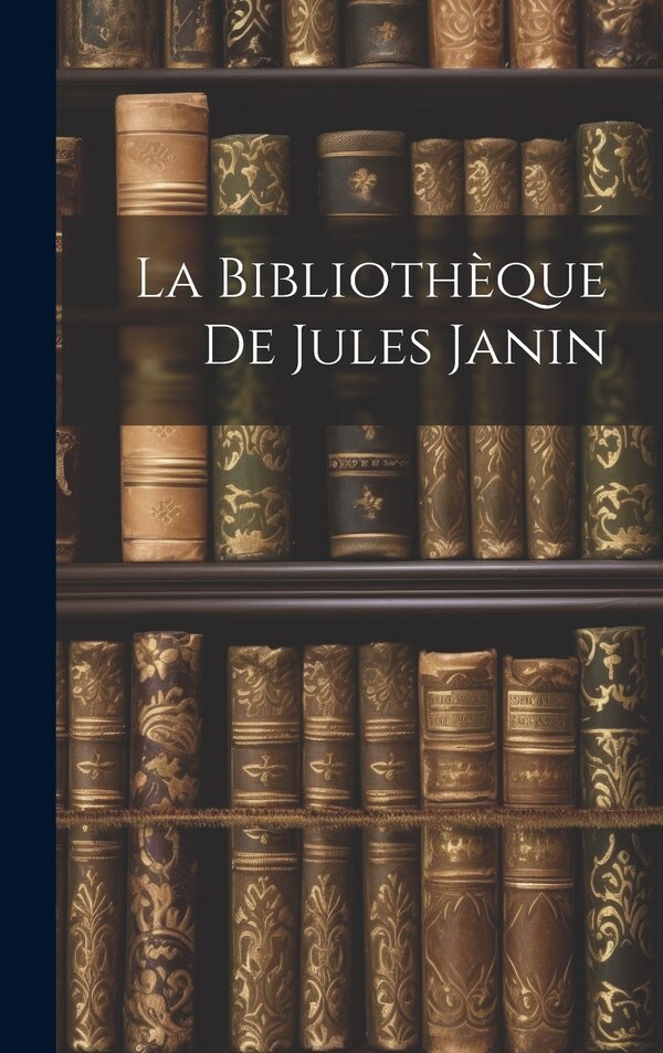 La Bibliothèque De Jules Janin by Anonymous, Hardcover | Indigo Chapters