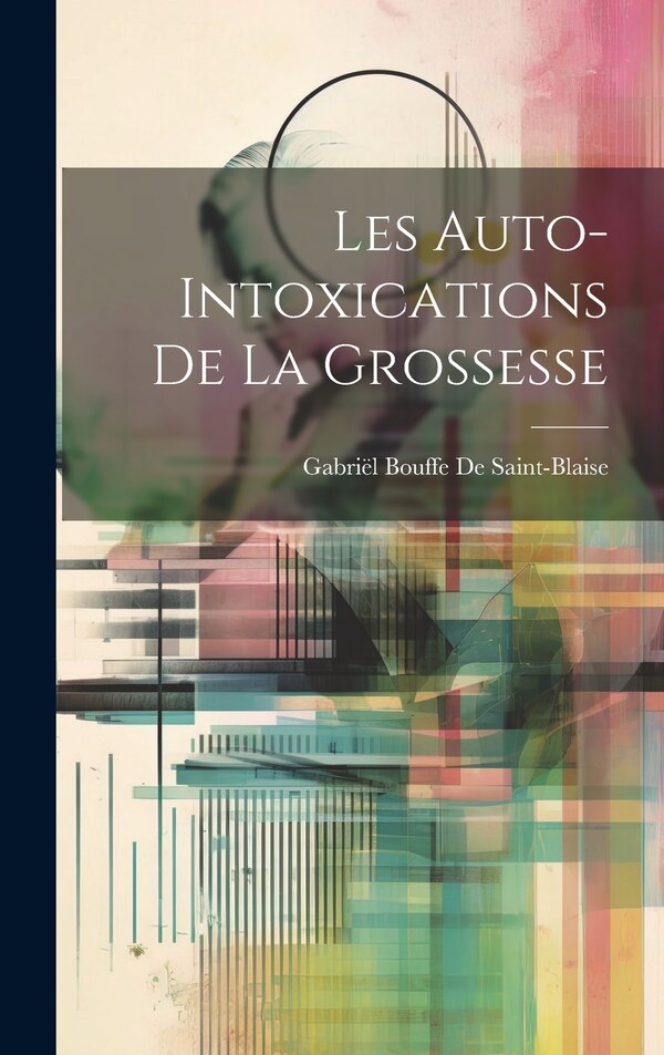 Les Auto-Intoxications De La Grossesse by Gabriël Bouffe De Saint-blaise, Hardcover | Indigo Chapters