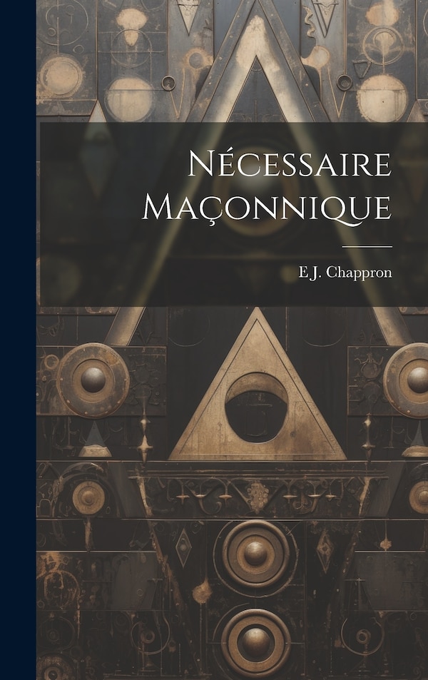 Nécessaire Maçonnique by E J Chappron, Hardcover | Indigo Chapters