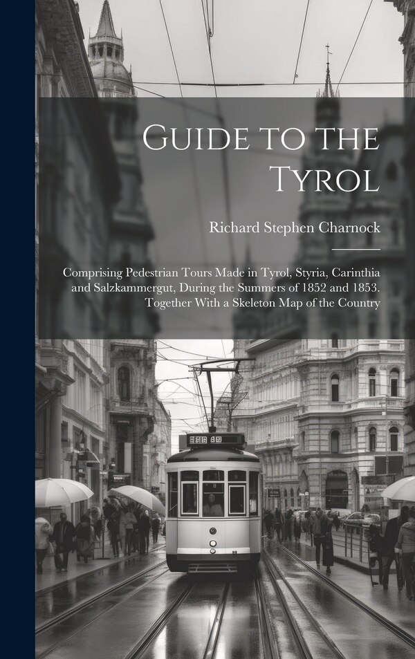 Guide to the Tyrol by Richard Stephen Charnock, Hardcover | Indigo Chapters
