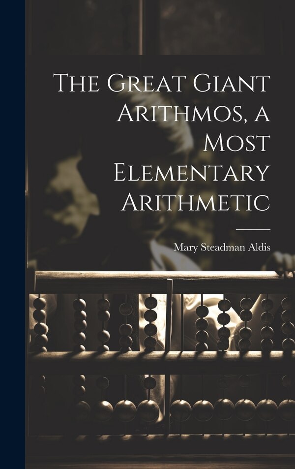 The Great Giant Arithmos a Most Elementary Arithmetic by Mary Steadman Aldis, Hardcover | Indigo Chapters