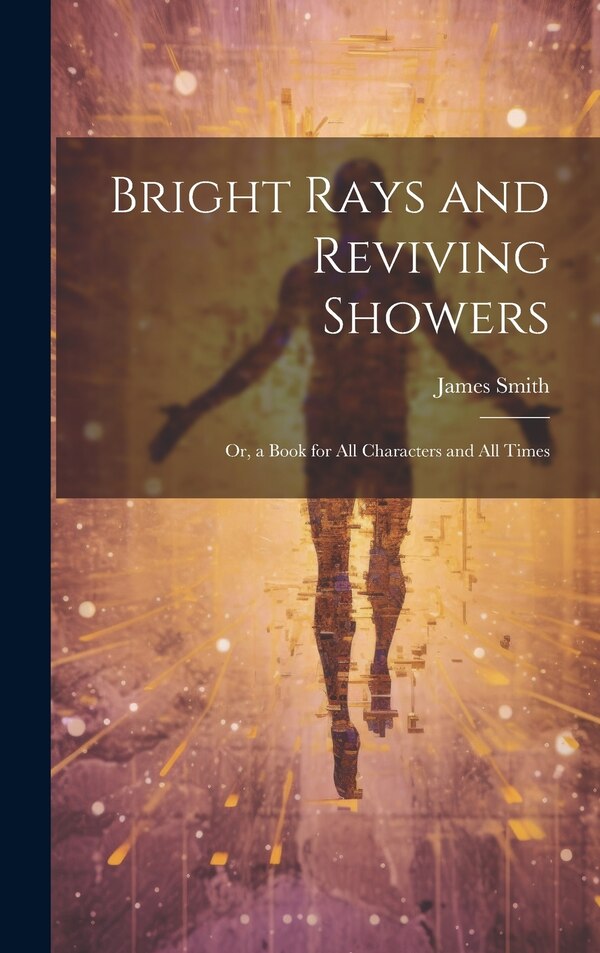 Bright Rays and Reviving Showers by James Smith, Hardcover | Indigo Chapters