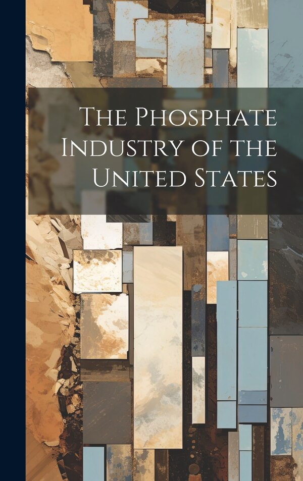 The Phosphate Industry of the United States by Anonymous, Hardcover | Indigo Chapters