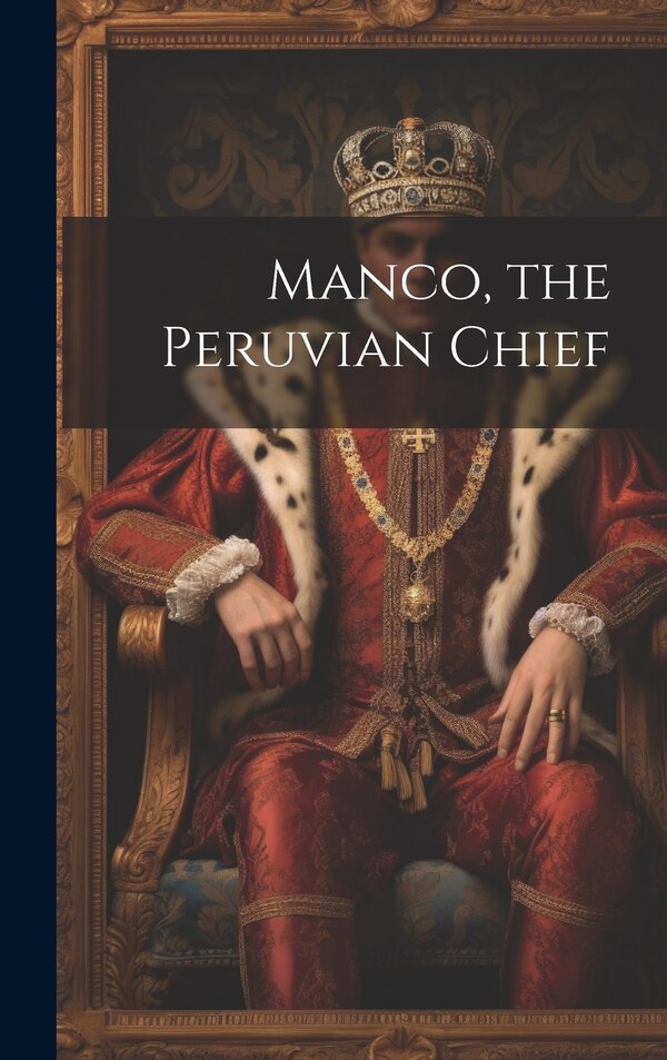 Manco the Peruvian Chief by Anonymous, Hardcover | Indigo Chapters