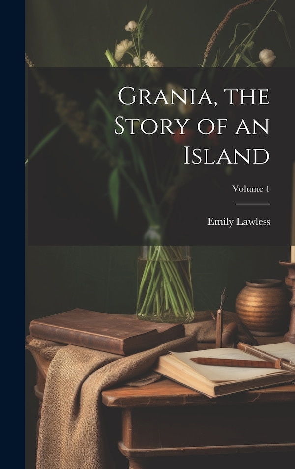 Grania the Story of an Island; Volume 1 by Emily Lawless, Hardcover | Indigo Chapters
