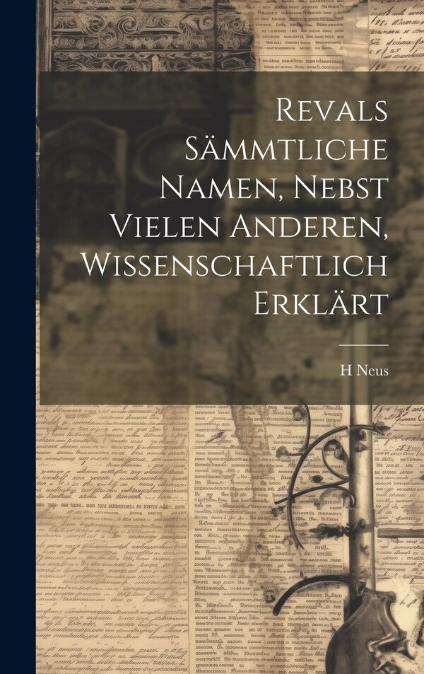 Revals Sämmtliche Namen Nebst Vielen Anderen Wissenschaftlich Erklärt by H Neus, Hardcover | Indigo Chapters