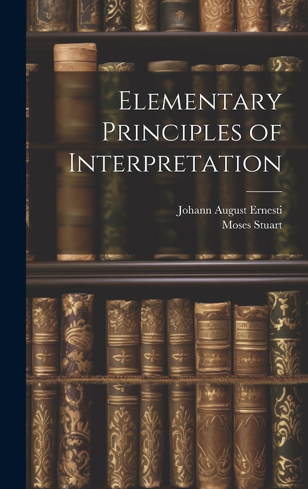 Elementary Principles of Interpretation by Johann August Ernesti, Hardcover | Indigo Chapters