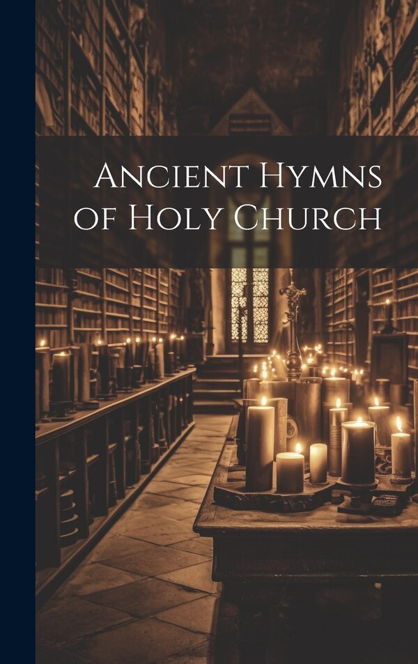 Ancient Hymns of Holy Church by Anonymous, Hardcover | Indigo Chapters