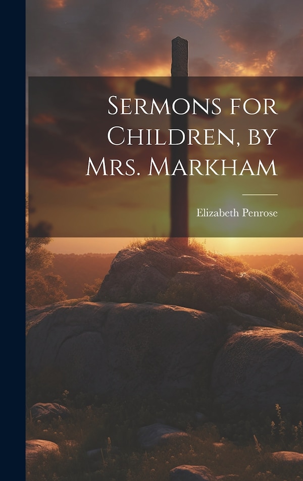 Sermons for Children by Mrs. Markham by Elizabeth Penrose, Hardcover | Indigo Chapters