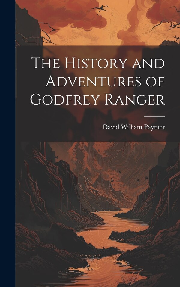 The History and Adventures of Godfrey Ranger by David William Paynter, Hardcover | Indigo Chapters