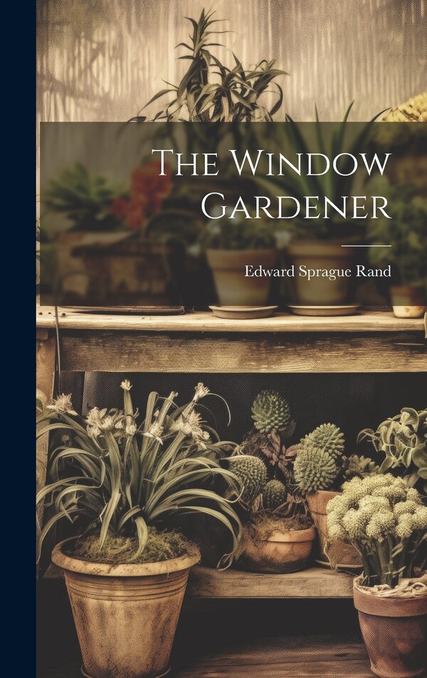 The Window Gardener by Edward Sprague Rand, Hardcover | Indigo Chapters