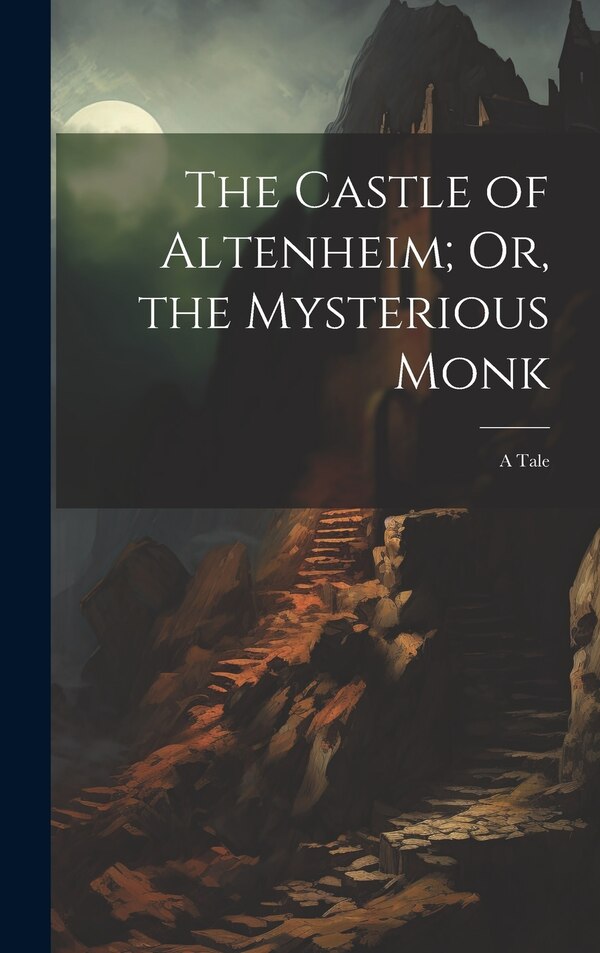 The Castle of Altenheim; Or the Mysterious Monk by Anonymous, Hardcover | Indigo Chapters