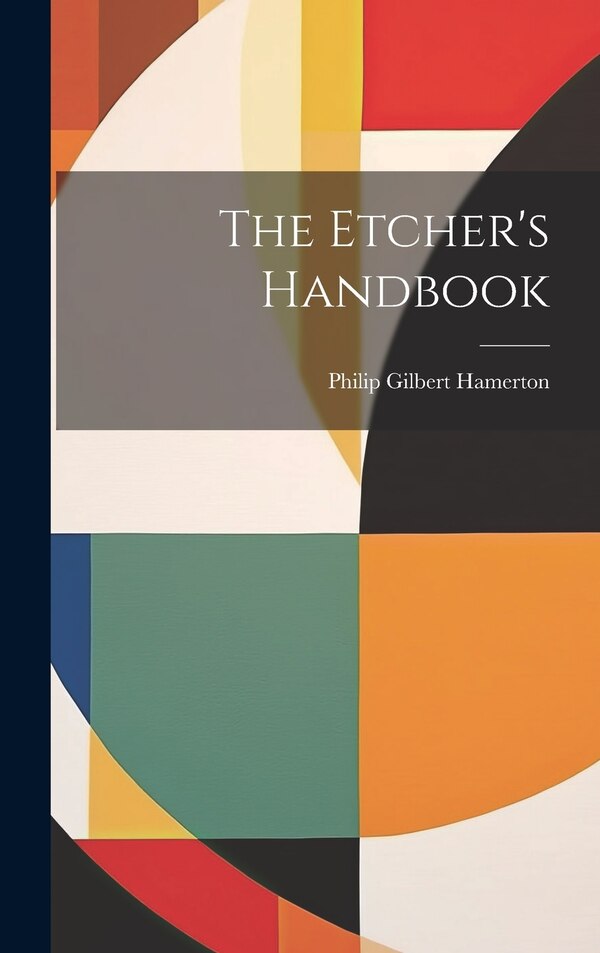The Etcher's Handbook by Philip Gilbert Hamerton, Hardcover | Indigo Chapters
