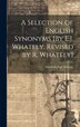 A Selection of English Synonyms [By E.J. Whately Revised by R. Whately] by Elizabeth Jane Whately, Hardcover | Indigo Chapters