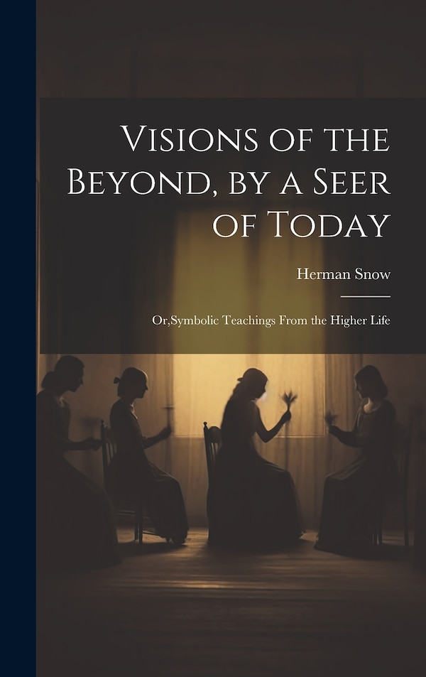 Visions of the Beyond by a Seer of Today by Herman Snow, Hardcover | Indigo Chapters