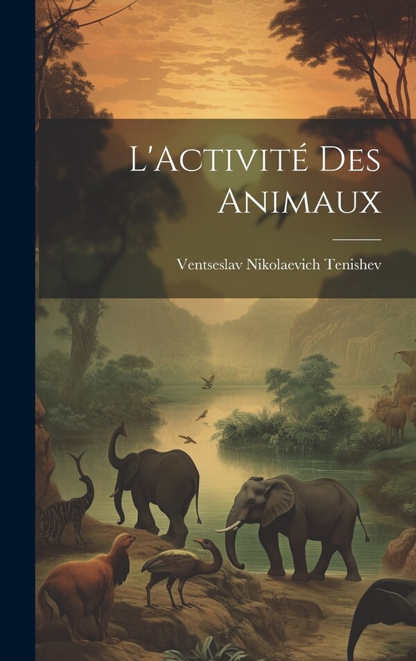 L'Activité Des Animaux by Ventseslav Nikolaevich Tenishev, Hardcover | Indigo Chapters