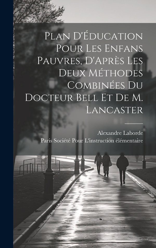Plan D'Éducation Pour Les Enfans Pauvres D'Après Les Deux Méthodes Combinées Du Docteur Bell Et De M. Lancaster by Alexandre Laborde, Hardcover