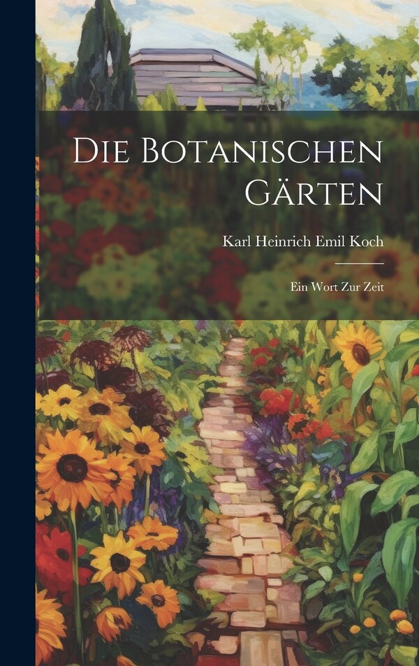 Die Botanischen Gärten by Karl Heinrich Emil Koch, Hardcover | Indigo Chapters