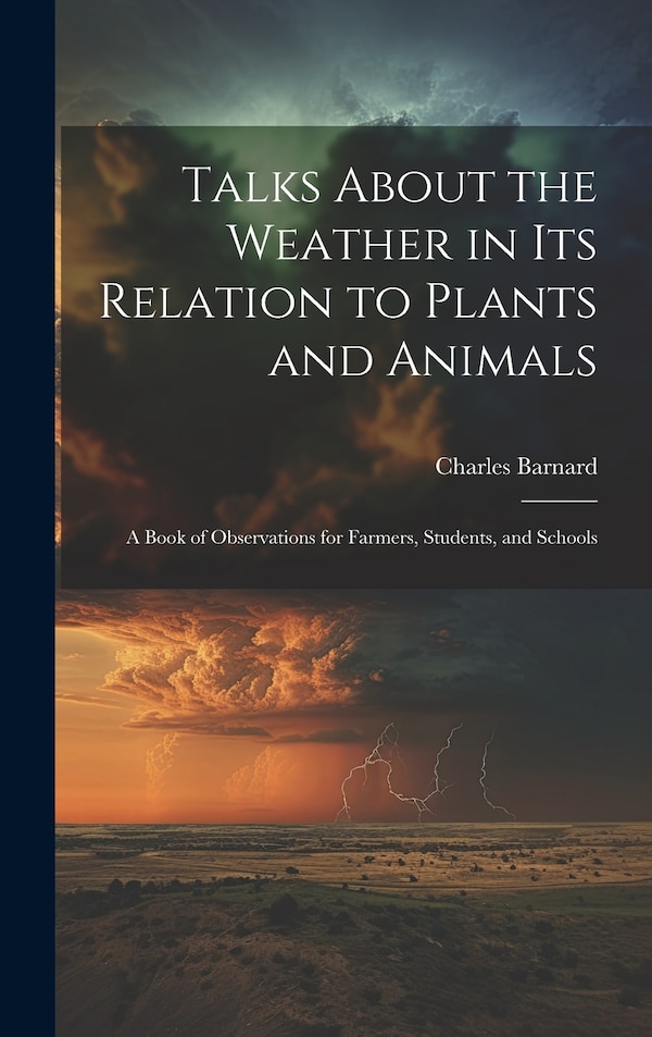 Talks About the Weather in Its Relation to Plants and Animals by Charles Barnard, Hardcover | Indigo Chapters