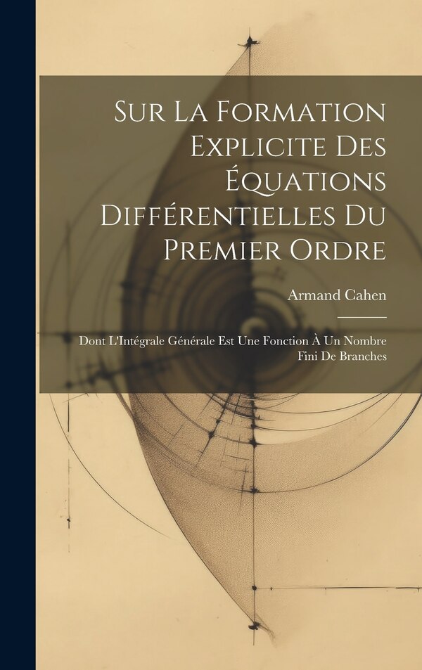 Sur La Formation Explicite Des Équations Différentielles Du Premier Ordre by Armand Cahen, Hardcover | Indigo Chapters