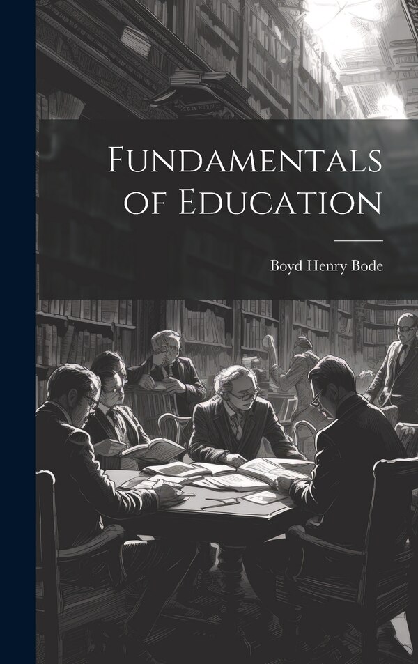 Fundamentals of Education by Boyd Henry Bode, Hardcover | Indigo Chapters