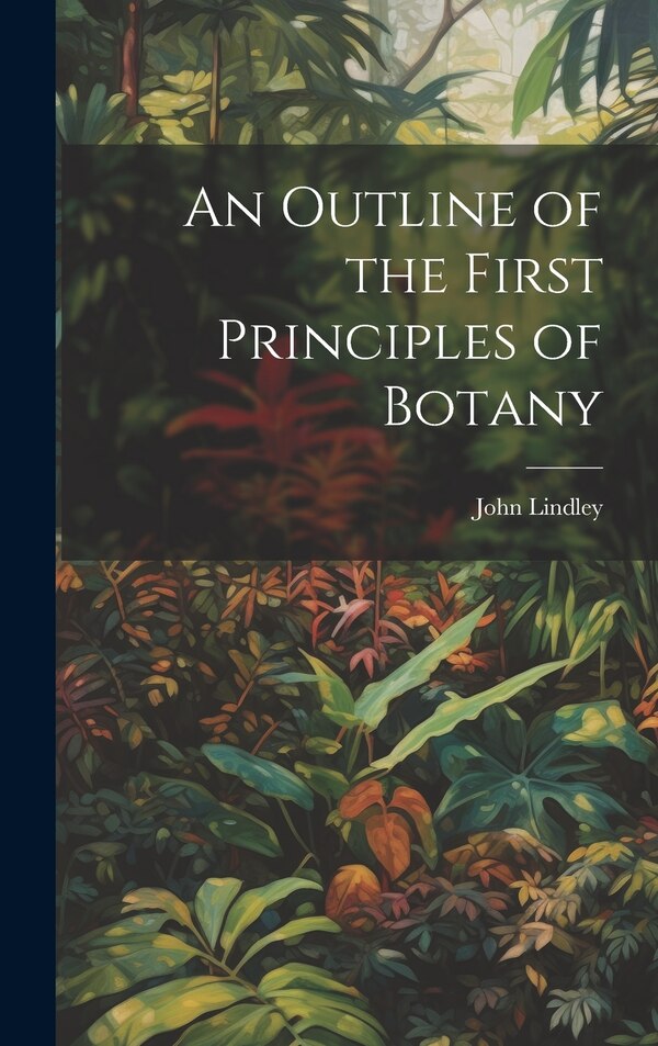 An Outline of the First Principles of Botany by John Lindley, Hardcover | Indigo Chapters