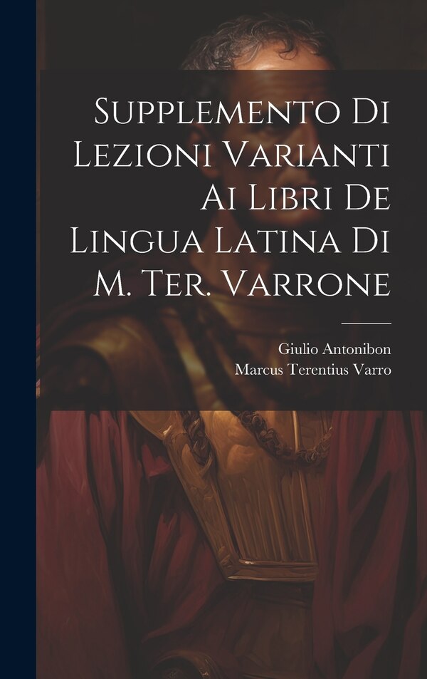 Supplemento Di Lezioni Varianti Ai Libri De Lingua Latina Di M. Ter. Varrone by Marcus Terentius Varro, Hardcover | Indigo Chapters