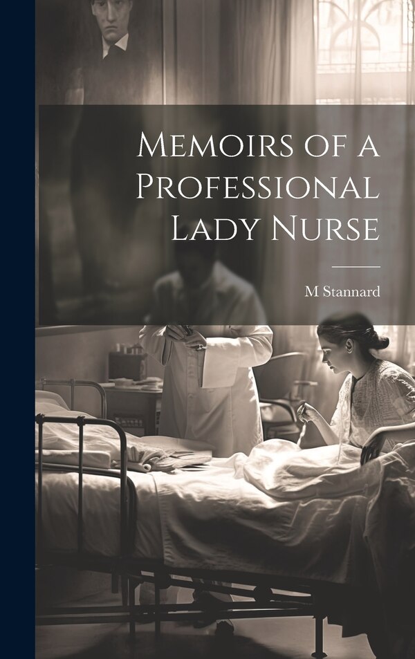 Memoirs of a Professional Lady Nurse by M Stannard, Hardcover | Indigo Chapters