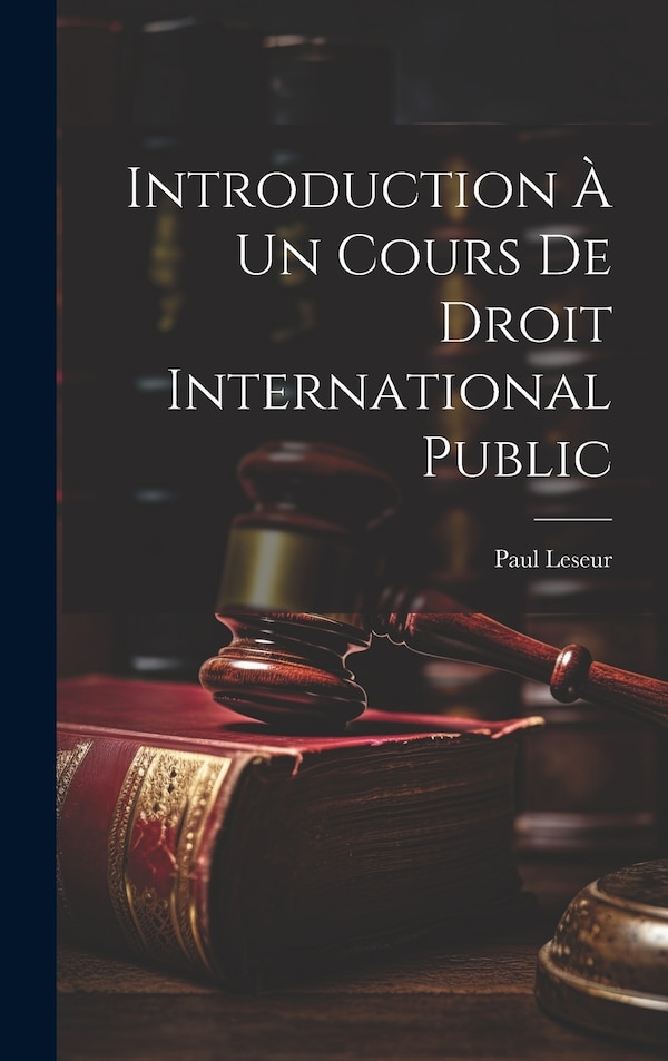 Introduction À Un Cours De Droit International Public by Paul Leseur, Hardcover | Indigo Chapters