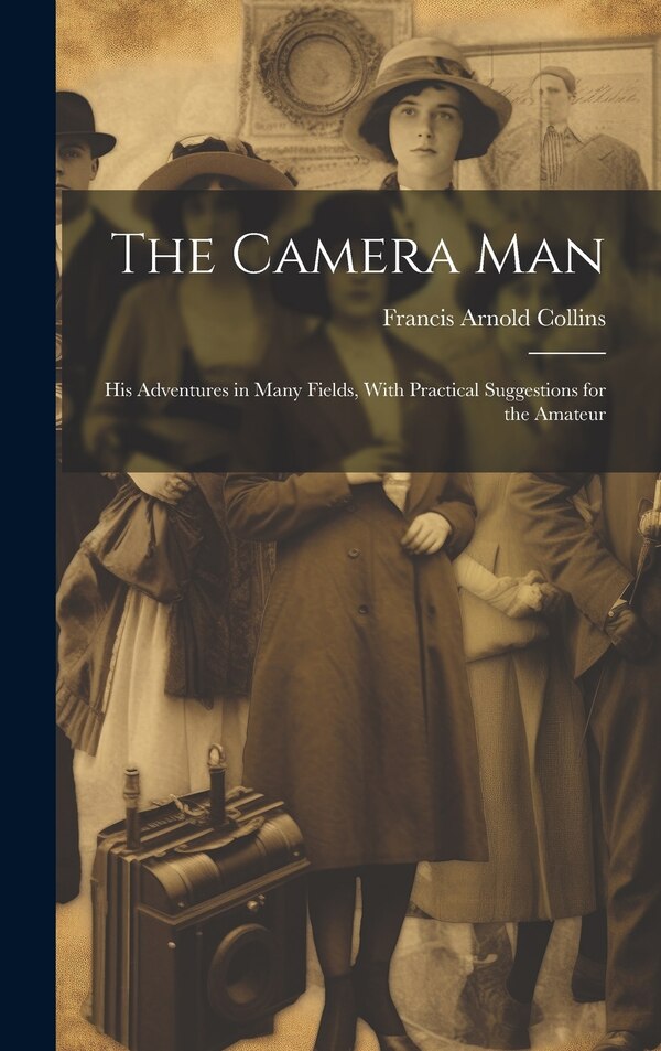 The Camera Man by Francis Arnold Collins, Hardcover | Indigo Chapters