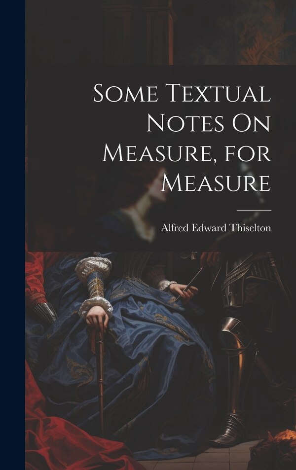 Some Textual Notes On Measure for Measure by Alfred Edward Thiselton, Hardcover | Indigo Chapters