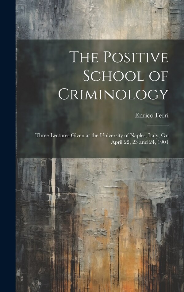 The Positive School of Criminology by Enrico Ferri, Hardcover | Indigo Chapters