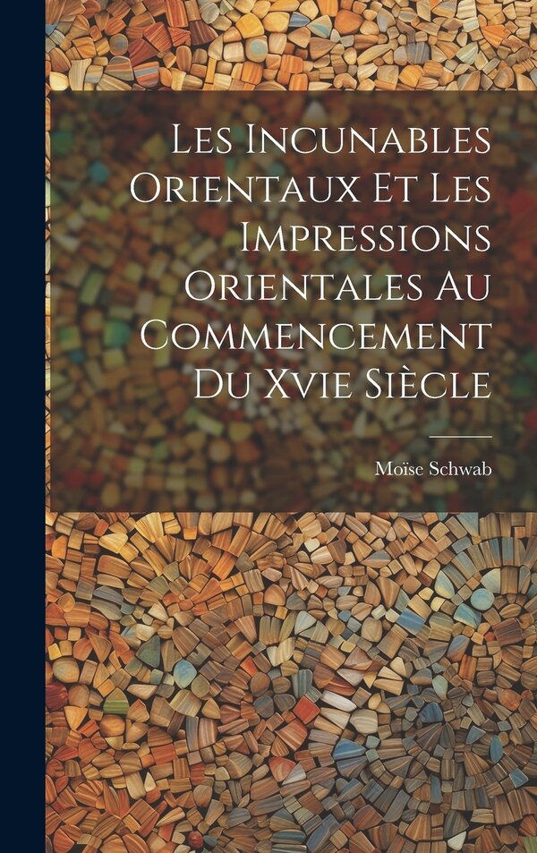 Les Incunables Orientaux Et Les Impressions Orientales Au Commencement Du Xvie Siècle by Moïse Schwab, Hardcover | Indigo Chapters