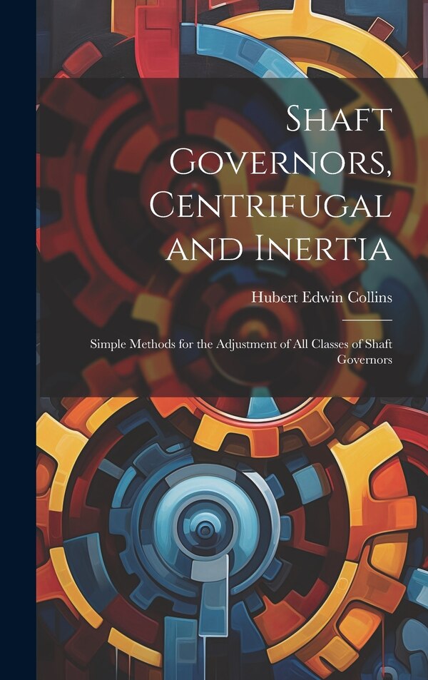 Shaft Governors Centrifugal and Inertia by Hubert Edwin Collins, Hardcover | Indigo Chapters